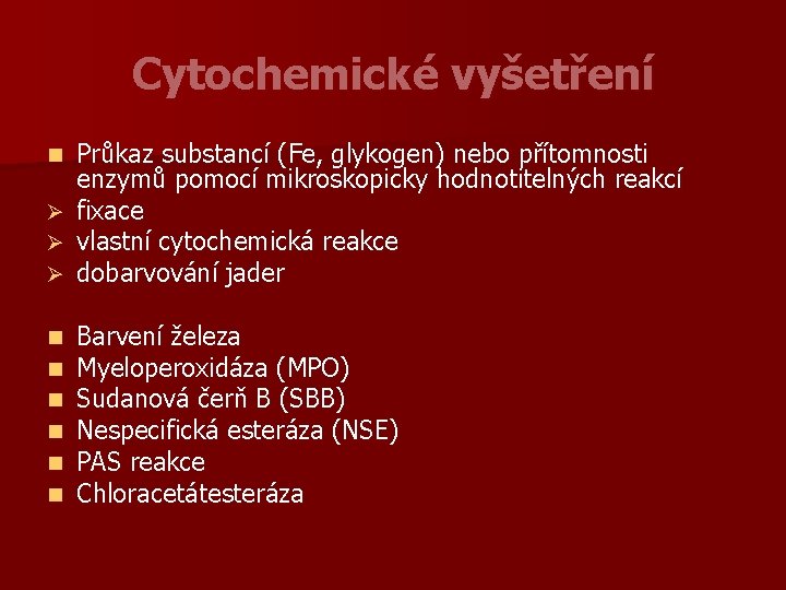 Cytochemické vyšetření Průkaz substancí (Fe, glykogen) nebo přítomnosti enzymů pomocí mikroskopicky hodnotitelných reakcí Ø