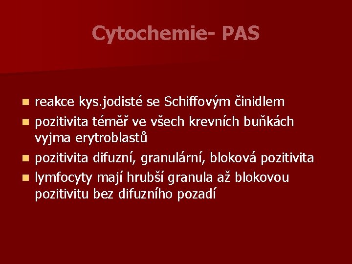 Cytochemie- PAS n n reakce kys. jodisté se Schiffovým činidlem pozitivita téměř ve všech