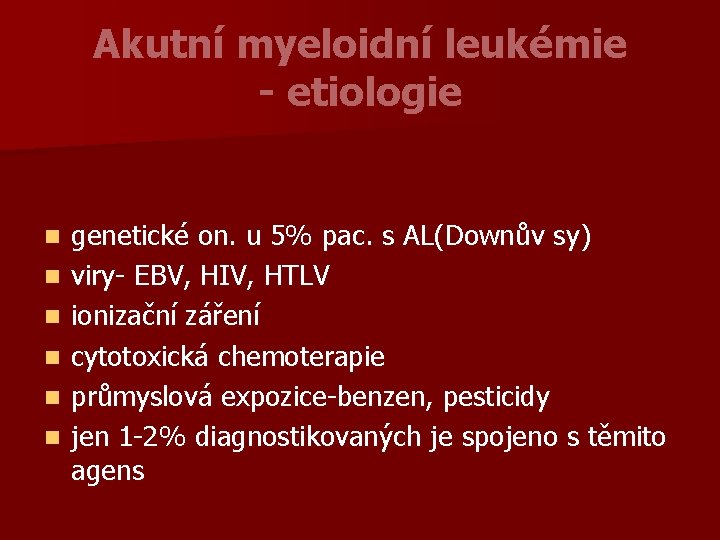 Akutní myeloidní leukémie - etiologie n n n genetické on. u 5% pac. s