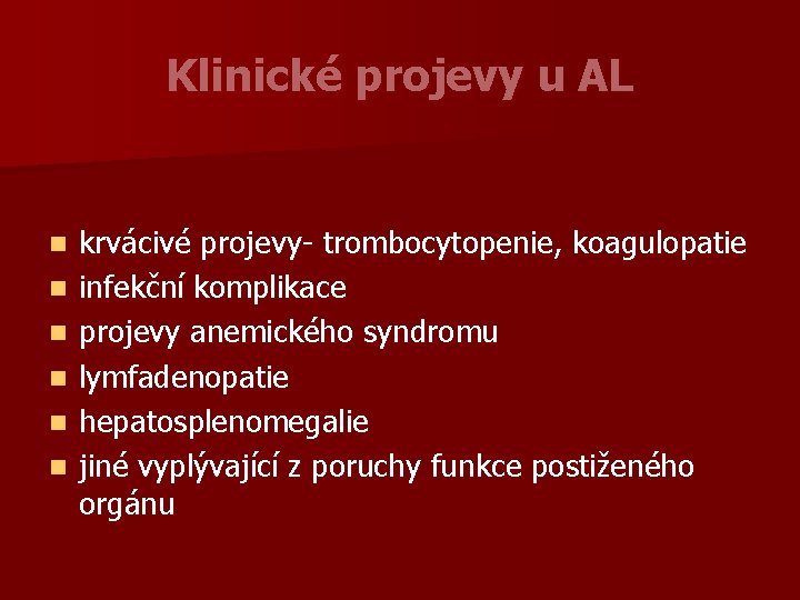 Klinické projevy u AL n n n krvácivé projevy- trombocytopenie, koagulopatie infekční komplikace projevy