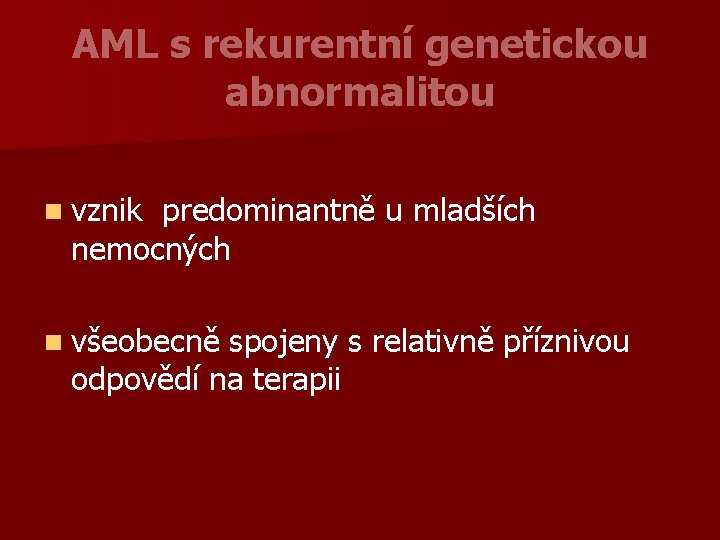 AML s rekurentní genetickou abnormalitou n vznik predominantně u mladších nemocných n všeobecně spojeny