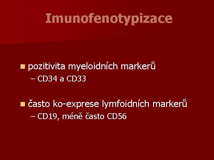 Imunofenotypizace n pozitivita myeloidních markerů – CD 34 a CD 33 n často ko-exprese