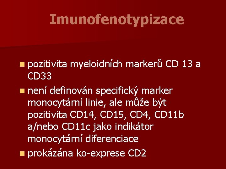 Imunofenotypizace n pozitivita myeloidních markerů CD 13 a CD 33 n není definován specifický