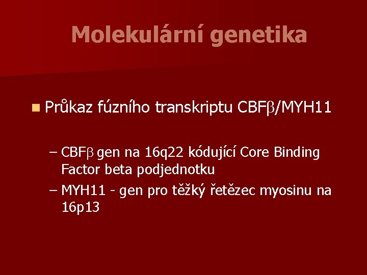 Molekulární genetika n Průkaz fúzního transkriptu CBFb/MYH 11 – CBFb gen na 16 q