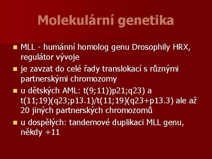 Molekulární genetika n n MLL - humánní homolog genu Drosophily HRX, regulátor vývoje je
