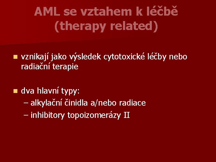 AML se vztahem k léčbě (therapy related) n vznikají jako výsledek cytotoxické léčby nebo