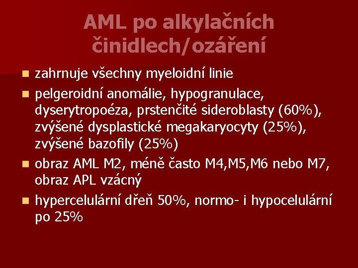 AML po alkylačních činidlech/ozáření zahrnuje všechny myeloidní linie n pelgeroidní anomálie, hypogranulace, dyserytropoéza, prstenčité