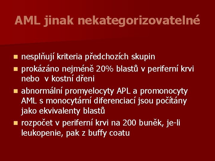 AML jinak nekategorizovatelné n n nesplňují kriteria předchozích skupin prokázáno nejméně 20% blastů v