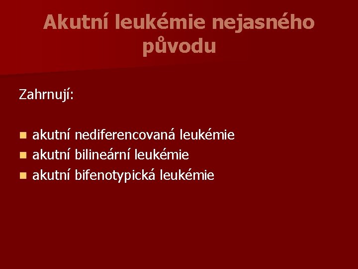 Akutní leukémie nejasného původu Zahrnují: akutní nediferencovaná leukémie n akutní bilineární leukémie n akutní