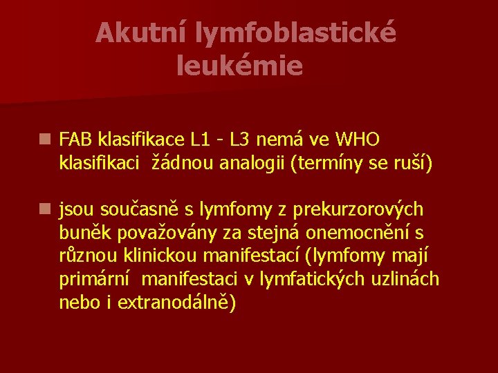 Akutní lymfoblastické leukémie n FAB klasifikace L 1 - L 3 nemá ve WHO