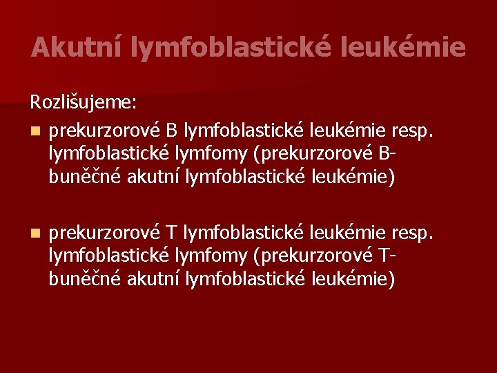Akutní lymfoblastické leukémie Rozlišujeme: n prekurzorové B lymfoblastické leukémie resp. lymfoblastické lymfomy (prekurzorové Bbuněčné