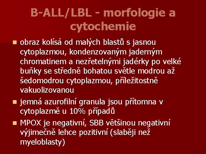 B-ALL/LBL - morfologie a cytochemie obraz kolísá od malých blastů s jasnou cytoplazmou, kondenzovaným