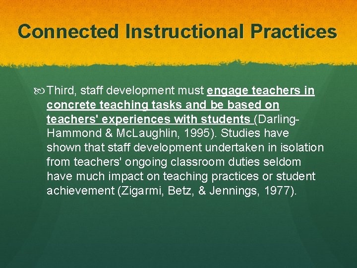 Connected Instructional Practices Third, staff development must engage teachers in concrete teaching tasks and