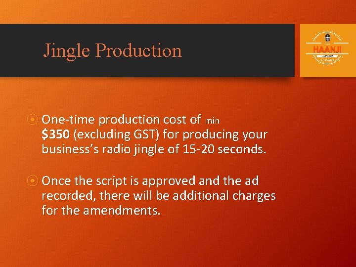 Jingle Production ⦿ One-time production cost of min $350 (excluding GST) for producing your