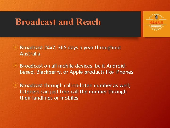 Broadcast and Reach ⦿ Broadcast 24 x 7, 365 days a year throughout Australia