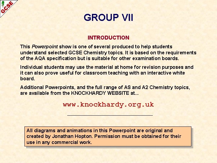 GROUP VII INTRODUCTION This Powerpoint show is one of several produced to help students GROUP VII INTRODUCTION This Powerpoint show is one of several produced to help students