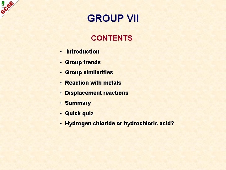 GROUP VII CONTENTS • Introduction • Group trends • Group similarities • Reaction with GROUP VII CONTENTS • Introduction • Group trends • Group similarities • Reaction with