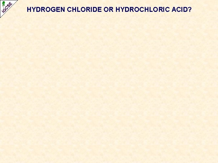 HYDROGEN CHLORIDE OR HYDROCHLORIC ACID? HYDROGEN CHLORIDE OR HYDROCHLORIC ACID?