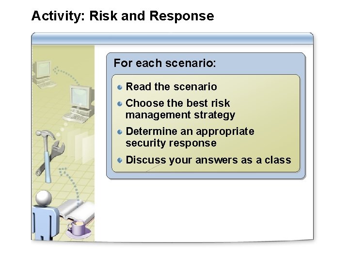 Activity: Risk and Response For each scenario: Read the scenario Choose the best risk Activity: Risk and Response For each scenario: Read the scenario Choose the best risk