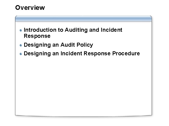 Overview Introduction to Auditing and Incident Response Designing an Audit Policy Designing an Incident Overview Introduction to Auditing and Incident Response Designing an Audit Policy Designing an Incident