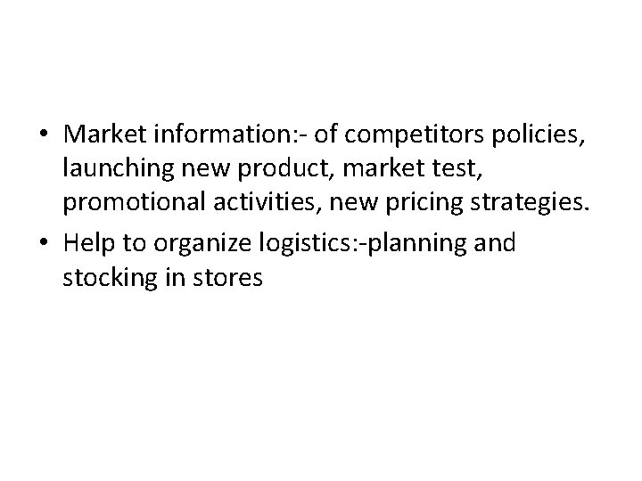  • Market information: - of competitors policies, launching new product, market test, promotional