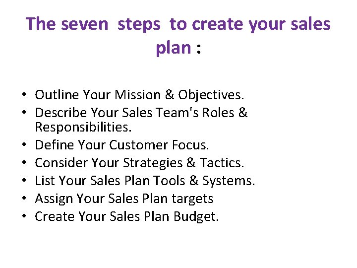 The seven steps to create your sales plan : • Outline Your Mission &