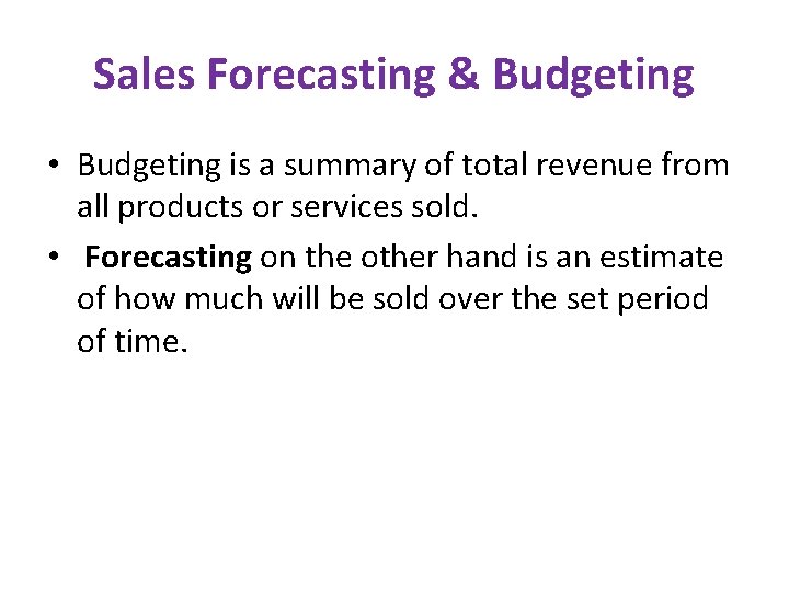 Sales Forecasting & Budgeting • Budgeting is a summary of total revenue from all