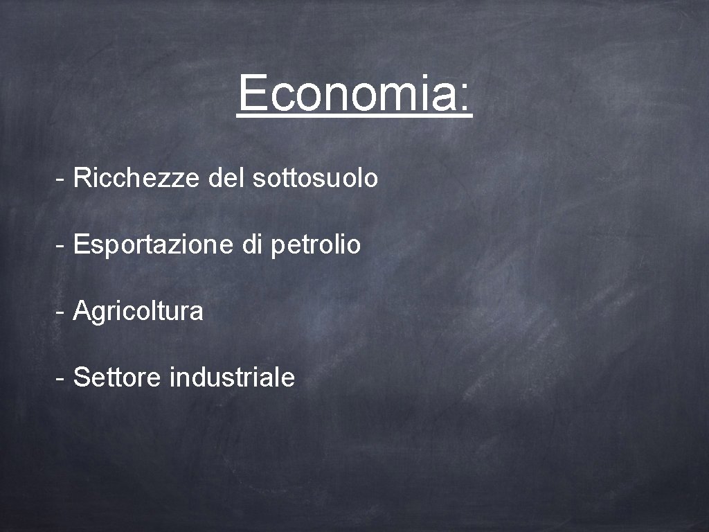 Economia: - Ricchezze del sottosuolo - Esportazione di petrolio - Agricoltura - Settore industriale