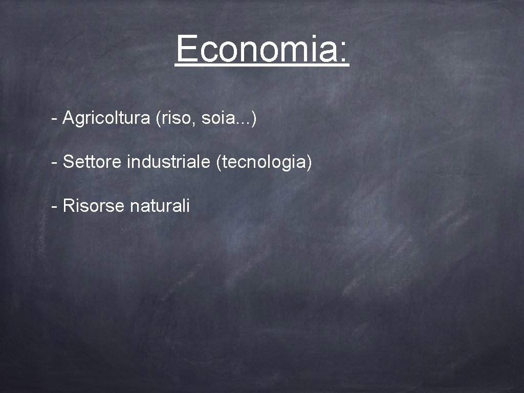 Economia: - Agricoltura (riso, soia. . . ) - Settore industriale (tecnologia) - Risorse