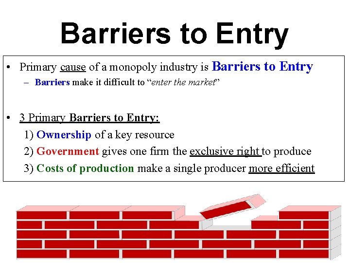 Barriers to Entry • Primary cause of a monopoly industry is Barriers to Entry