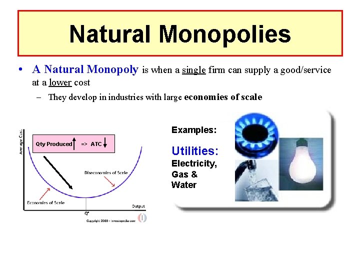 Natural Monopolies • A Natural Monopoly is when a single firm can supply a