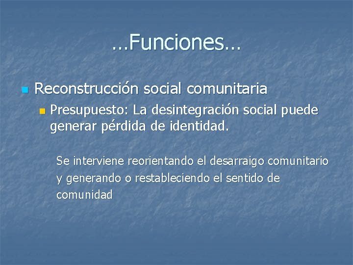 …Funciones… n Reconstrucción social comunitaria n Presupuesto: La desintegración social puede generar pérdida de