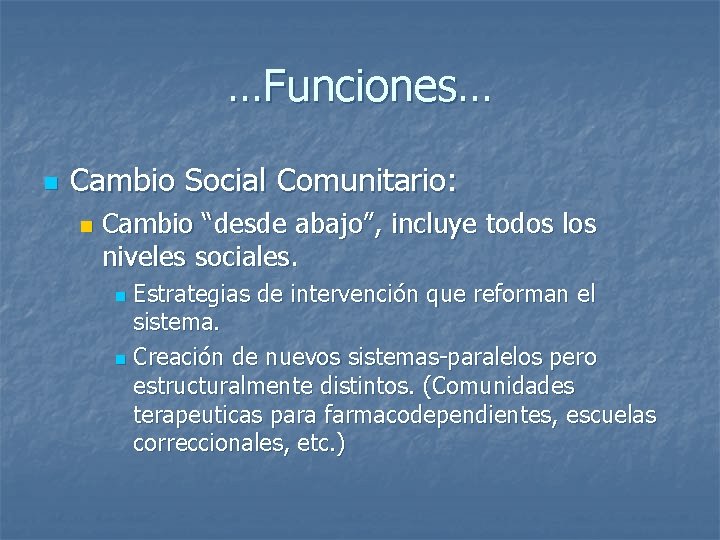 …Funciones… n Cambio Social Comunitario: n Cambio “desde abajo”, incluye todos los niveles sociales.