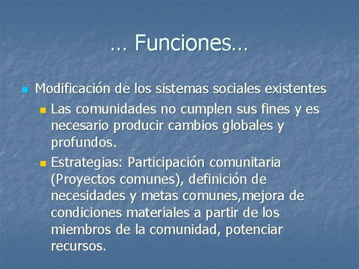 … Funciones… n Modificación de los sistemas sociales existentes n Las comunidades no cumplen