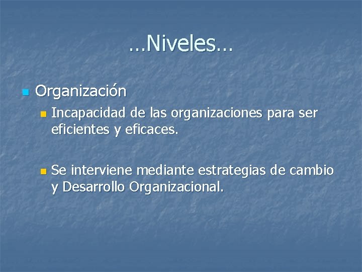 …Niveles… n Organización n n Incapacidad de las organizaciones para ser eficientes y eficaces.