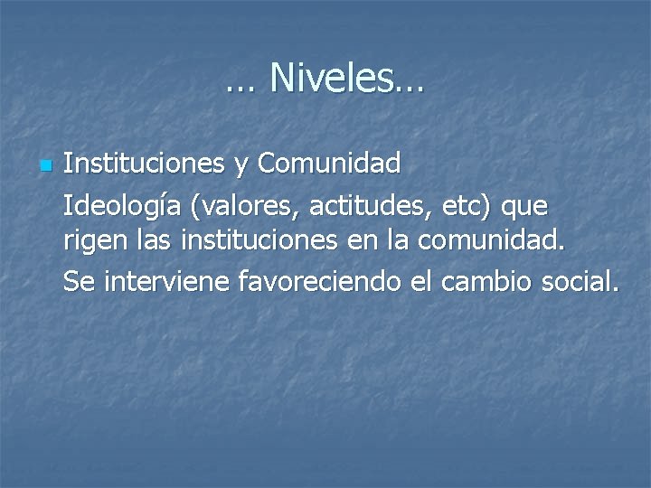 … Niveles… n Instituciones y Comunidad Ideología (valores, actitudes, etc) que rigen las instituciones