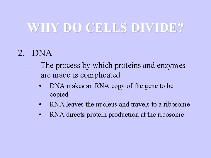 WHY DO CELLS DIVIDE? 2. DNA – The process by which proteins and enzymes