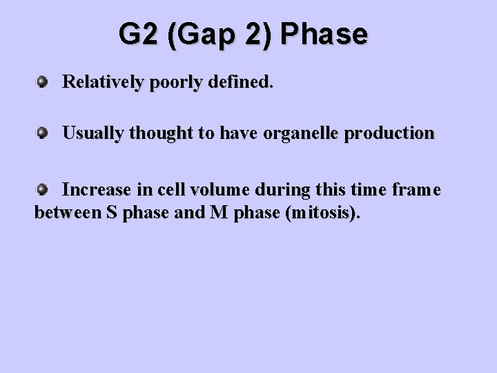 G 2 (Gap 2) Phase Relatively poorly defined. Usually thought to have organelle production