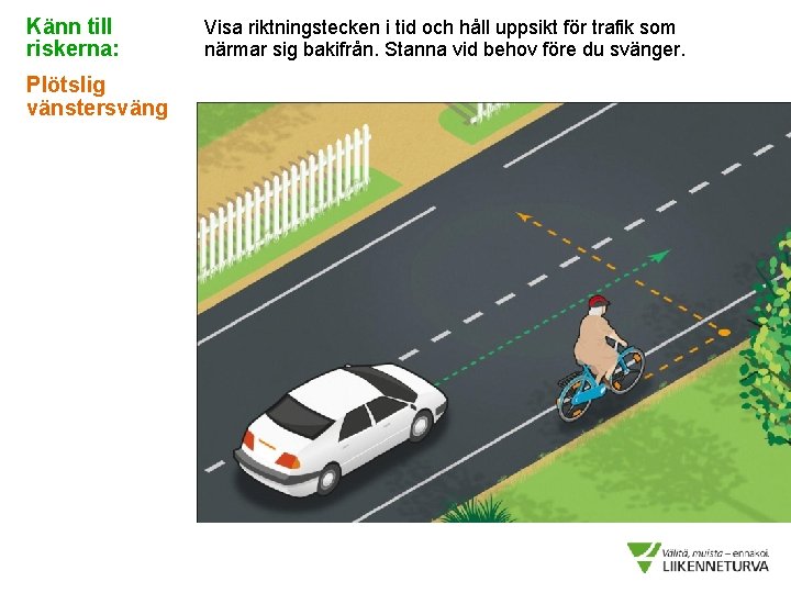 Känn till riskerna: Plötslig vänstersväng Visa riktningstecken i tid och håll uppsikt för trafik