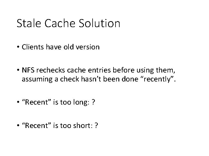 Stale Cache Solution • Clients have old version • NFS rechecks cache entries before