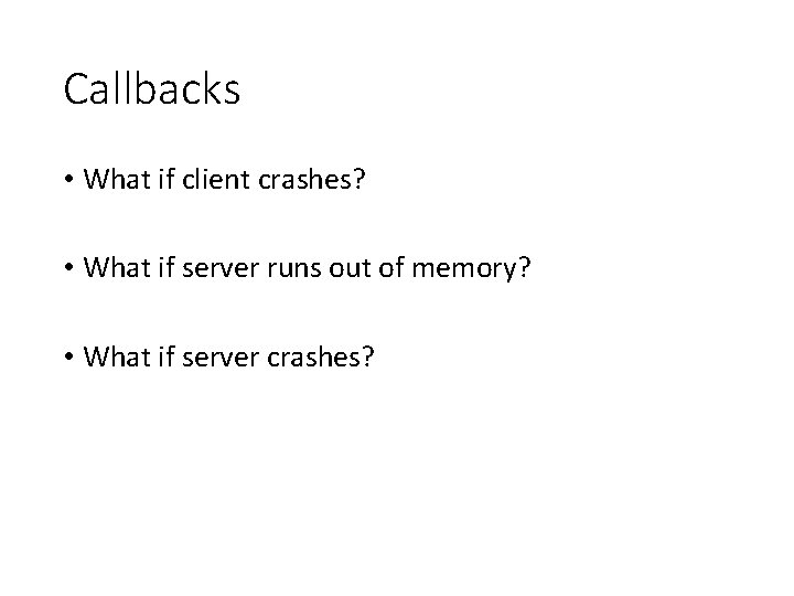 Callbacks • What if client crashes? • What if server runs out of memory?