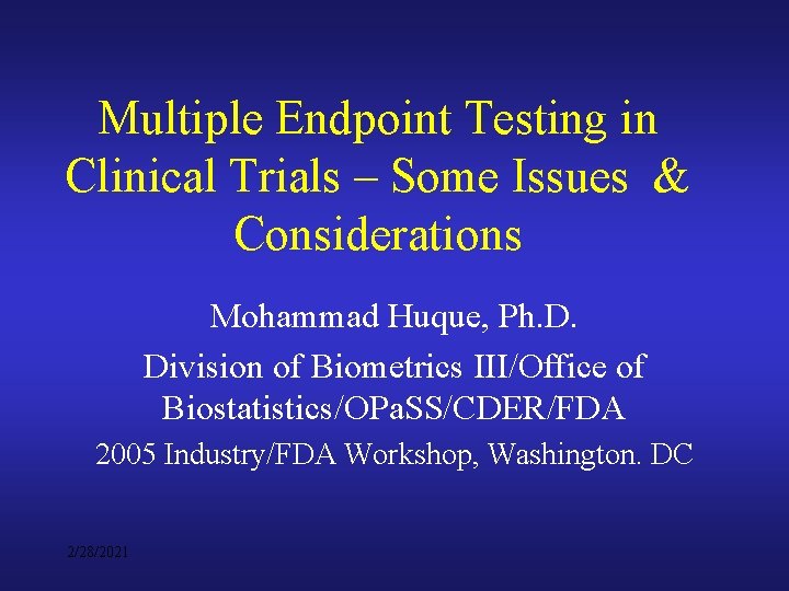 Multiple Endpoint Testing in Clinical Trials – Some Issues & Considerations Mohammad Huque, Ph.