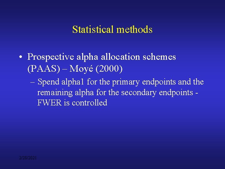 Statistical methods • Prospective alpha allocation schemes (PAAS) – Moyé (2000) – Spend alpha