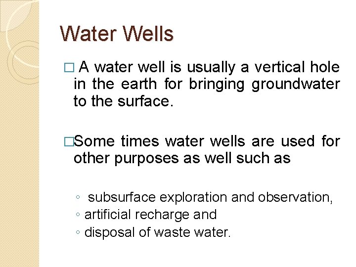 Water Wells �A water well is usually a vertical hole in the earth for