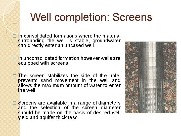 Well completion: Screens � In consolidated formations where the material surrounding the well is