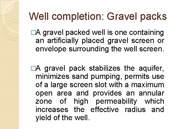 Well completion: Gravel packs �A gravel packed well is one containing an artificially placed