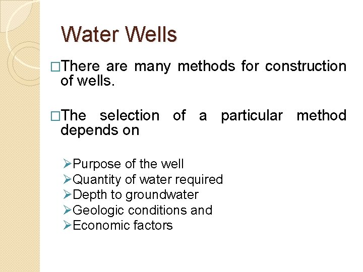 Water Wells �There are many methods for construction of wells. �The selection of a