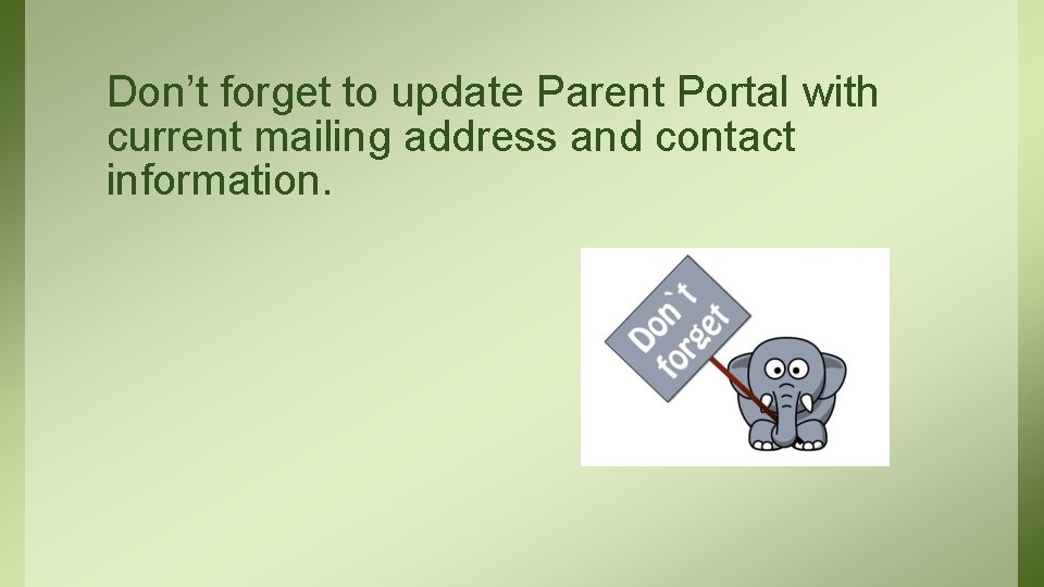Don’t forget to update Parent Portal with current mailing address and contact information. 