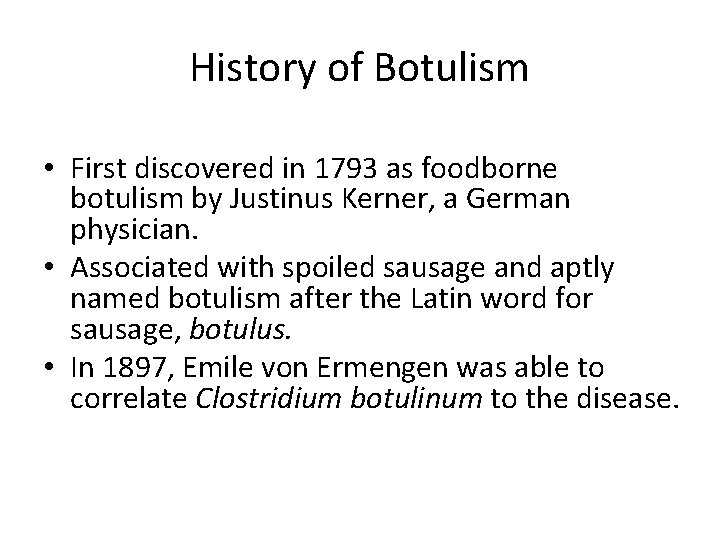 History of Botulism • First discovered in 1793 as foodborne botulism by Justinus Kerner,