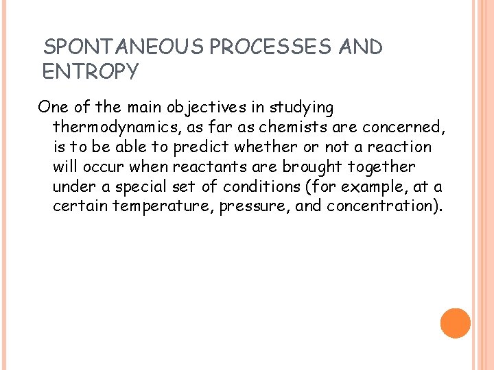 SPONTANEOUS PROCESSES AND ENTROPY One of the main objectives in studying thermodynamics, as far